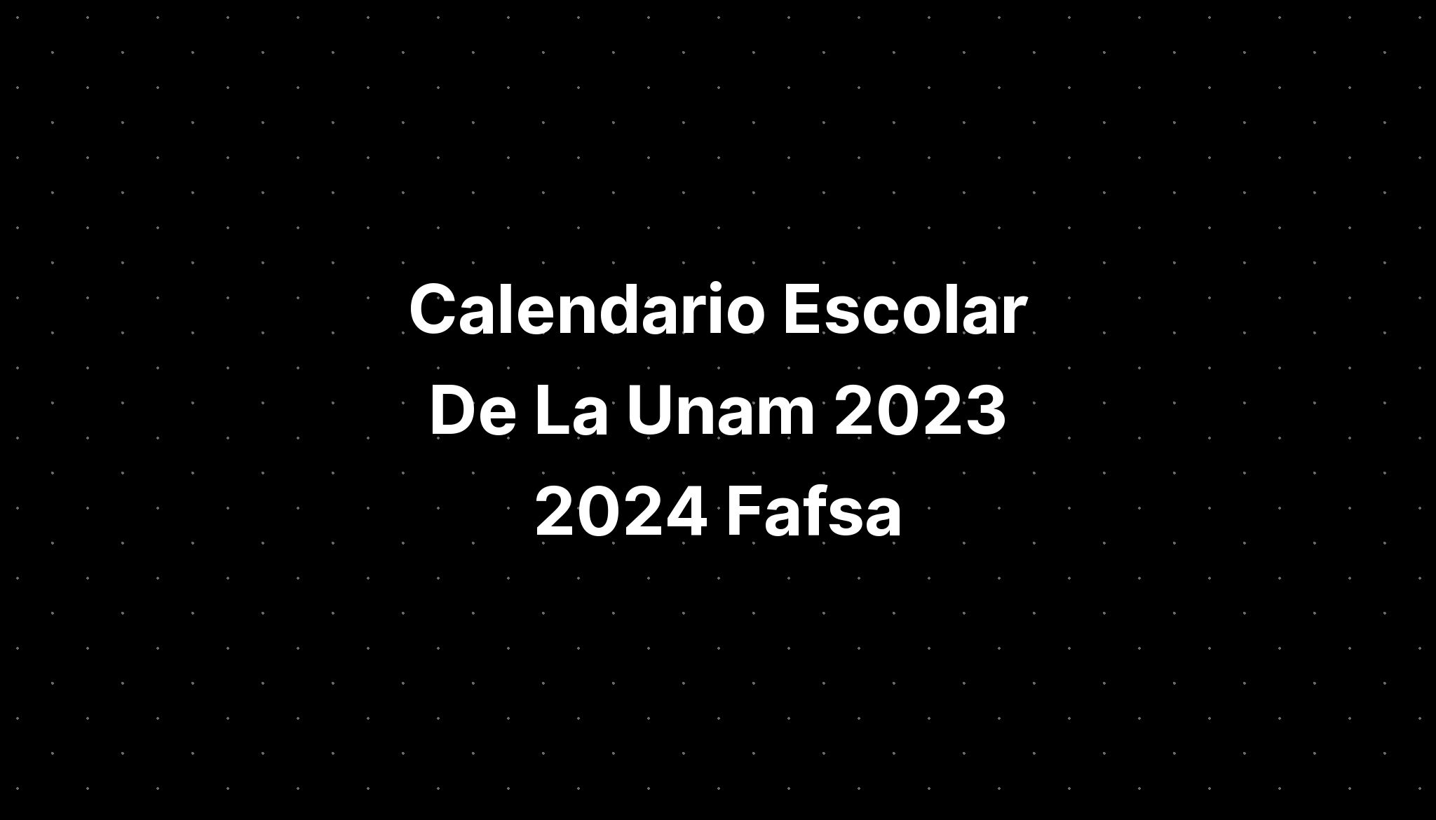 Calendario Escolar De La Unam 2023 2024 Fafsa IMAGESEE